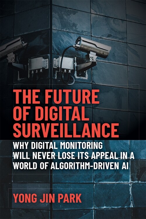 The Future of Digital Surveillance: Why Digital Monitoring Will Never Lose Its Appeal in a World of Algorithm-Driven AI (Paperback)