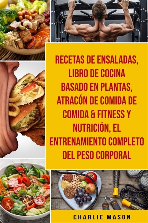 Recetas De Ensaladas & Libro De Cocina Basado En Plantas & Atrac? De Comida De Comida & Fitness Y Nutrici? & El Entrenamiento Completo Del Peso Corp (Paperback)