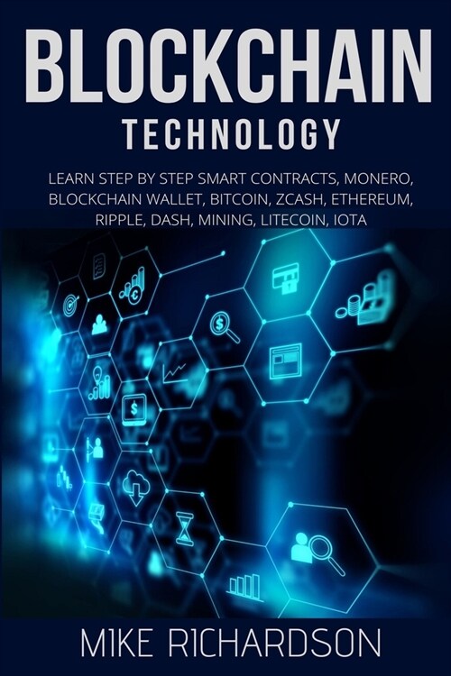 Blockchain Technology: Learn Step by Step Smart Contracts, Monero, Blockchain Wallet, Bitcoin, Zcash, Ethereum, Ripple, Dash, Mining, Litecoi (Paperback)