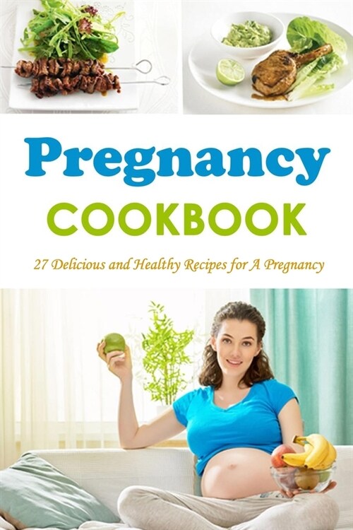 Pregnancy Cookbook: 27 Delicious and Healthy Recipes for A Pregnancy (Paperback)