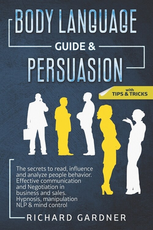 Body Language Guide & Persuasion: The secrets to read, influence and analyze people behavior. Effective communication and Negotiation in business and (Paperback)