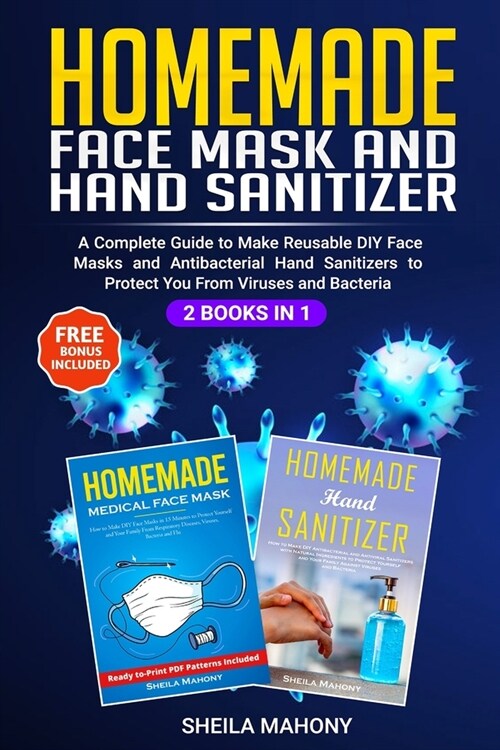 Homemade Face Mask and Hand Sanitizer: A Complete Guide to Make Reusable DIY Face Masks and Antibacterial Hand Sanitizers to Protect You From Viruses (Paperback)