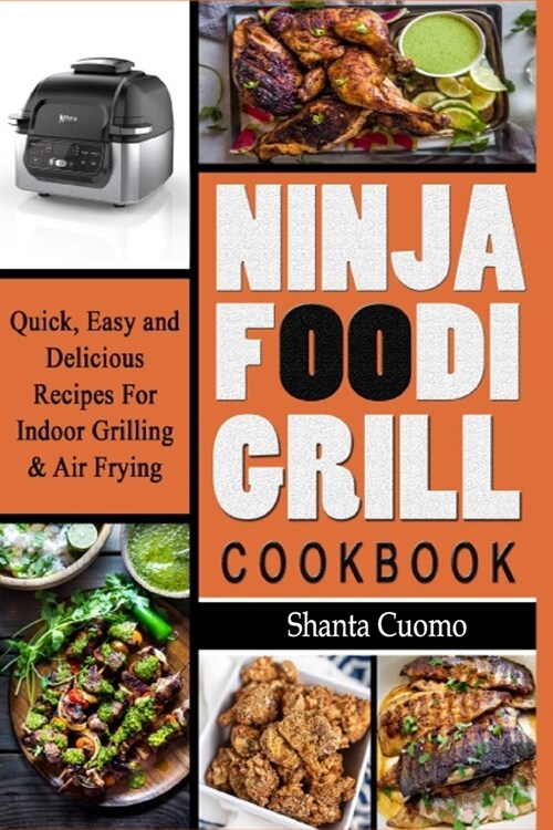 Ninja Foodi Grill Cookbook: Quick, Easy and Delicious Recipes For Indoor Grilling & Air Frying (Paperback)