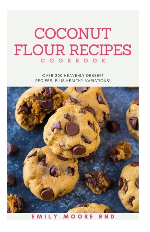 Coconut Flour Recipes Cookbook: Over 200 heavenly desert recipes, plus healthy variations (Paperback)