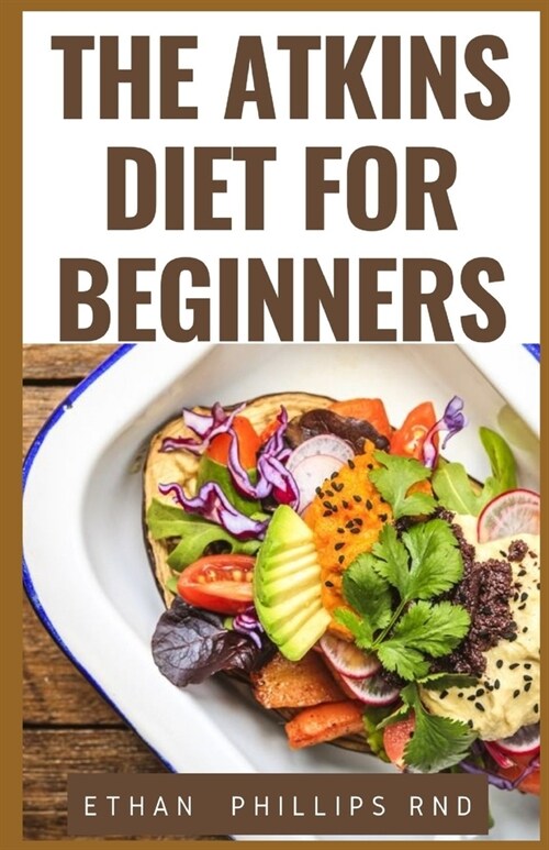 The Atkins Diet for Beginners: The Easy To Follow Guide to Understanding What Atkin Diet is, Its Meal plan and living at Low-Sugar Lifestyle (Paperback)