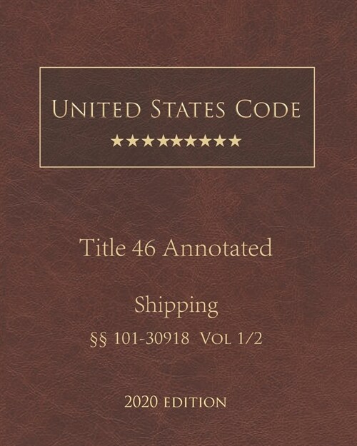 United States Code Annotated Title 46 Shipping 2020 Edition ㎣101 - 30918 Vol 1/2 (Paperback)