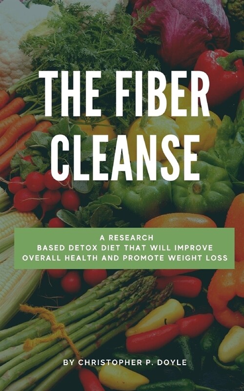 The Fiber Cleanse: A Research-Based Detox Diet That Will Improve Overall Health and Promote Weight Loss (Paperback)