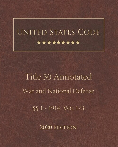 United States Code Annotated Title 50 War and National Defense 2020 Edition ㎣1 - 1914 Vol 1/3 (Paperback)
