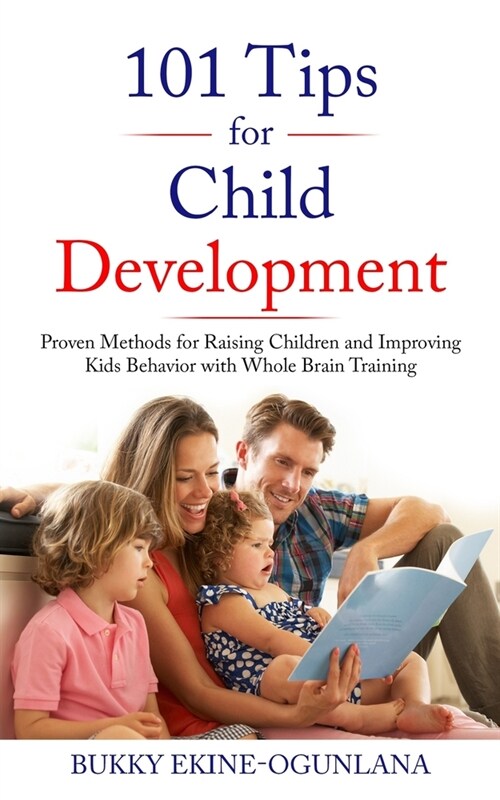 101 Tips for Child Development: Proven Methods for Raising Children and Improving Kids Behavior with Whole Brain Training (Paperback)