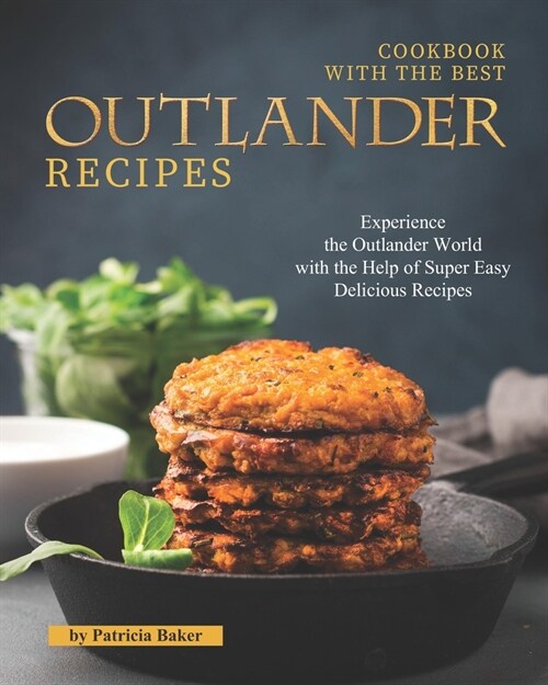 Cookbook with The Best Outlander Recipes: Experience the Outlander World with the Help of Super Easy Delicious Recipes (Paperback)