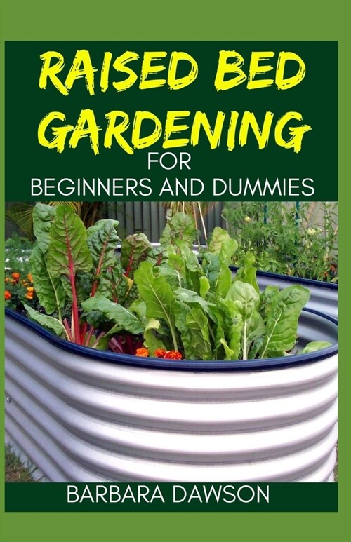 Raised Bed Gardening For Beginners and Dummies: Complete Guide To Successfully setting up a Raised bed garden! (Paperback)