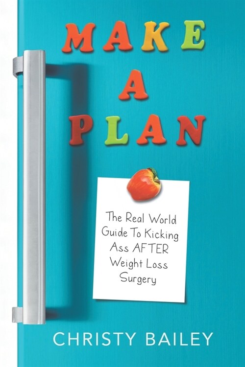 Make. A. Plan: The Real World Guide to Kicking Ass AFTER Weight Loss Surgery (Paperback)