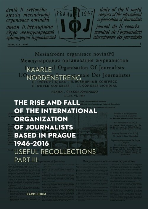 The Rise and Fall of the International Organization of Journalists Based in Prague 1946-2016: Useful Recollections Part III (Paperback)