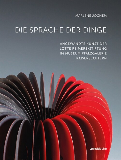 Die Sprache Der Dinge: Angewandte Kunst Der Lotte Reimers-Stiftung Im Museum Pfalzgalerie Kaiserslautern (Hardcover)