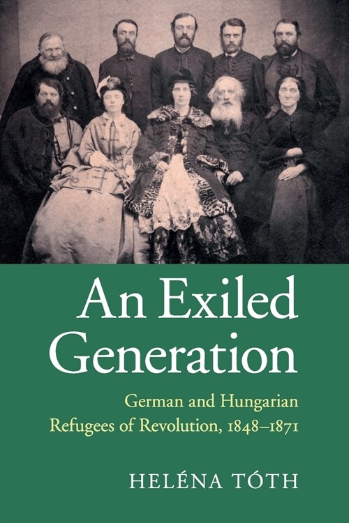 An Exiled Generation : German and Hungarian Refugees of Revolution, 1848–1871 (Paperback)