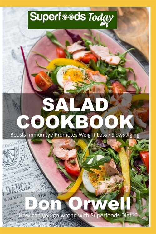 Salad Cookbook: Over 60 Quick & Easy Gluten Free Low Cholesterol Whole Foods Recipes full of Antioxidants & Phytochemicals (Paperback)