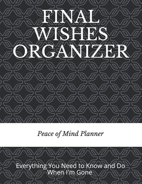 Final Wishes Organizer: Everything You Need to Know & Do When Im Gone (Final Wishes, Funeral Details, Estate Planner, Assets Overview, Last W (Paperback)