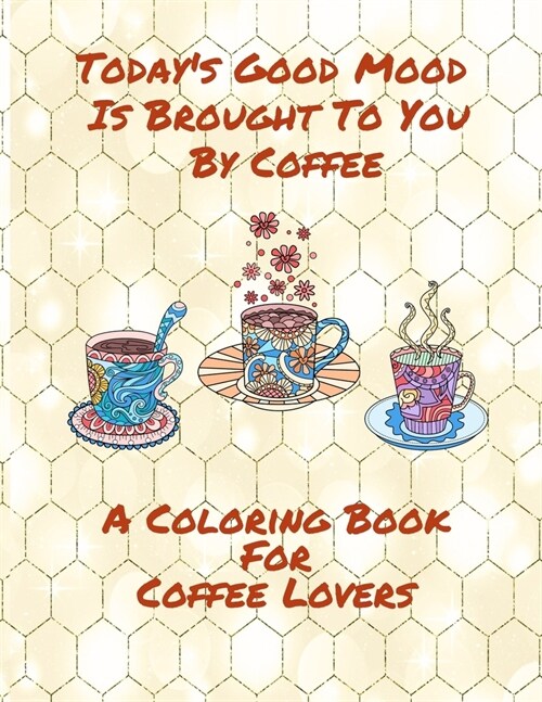 Todays Good Mood Is Brought To You By Coffee A Coloring Book For Coffee Lovers (Paperback)