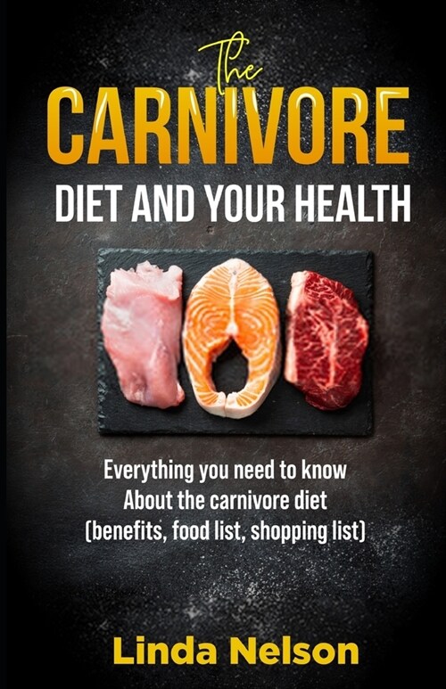 The Carnivore Diet and Your Health: Everything you need to know about the Carnivore Diet (Benefits, Food List, Shopping List) (Paperback)