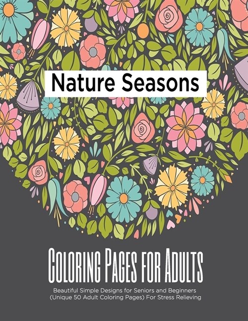 Nature Seasons Coloring Pages for Adults: Beautiful Simple Designs for Seniors and Beginners (Unique 50 Adult Coloring Pages) For Stress Relieving (Paperback)