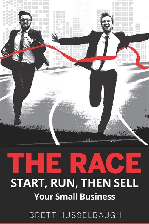 The Race: Start, Run, then Sell your Small Business (Paperback)