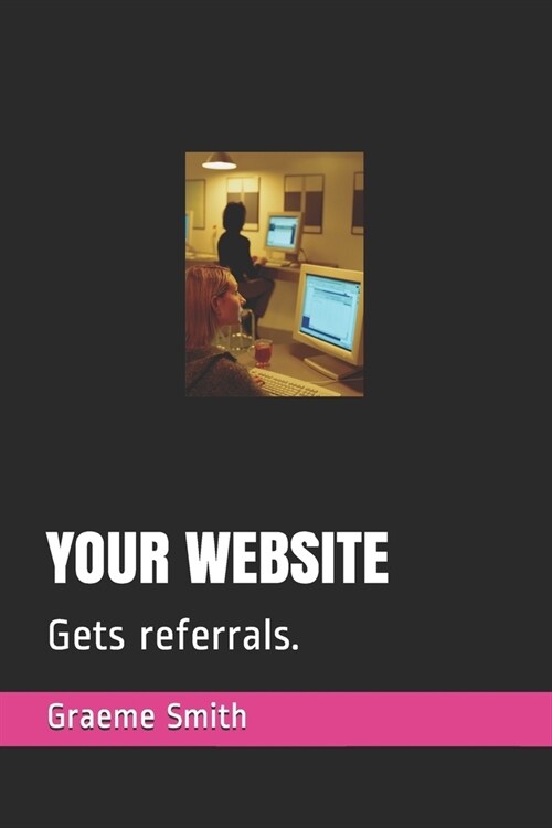 Your Website: Gets referrals. (Paperback)