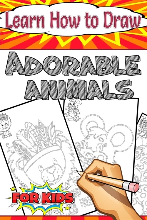 Learn How to Draw Adorable Animals: for Kids Ages 4 - 8 and Toddlers, Fun and Cute Pages (Paperback)