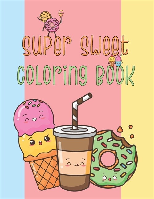Super sweet coloring book: A Super Cute Coloring Book For kids of all ages! With Sweet Cupcakes, Donuts, Cakes, ice creams, Choclates, cookies, p (Paperback)