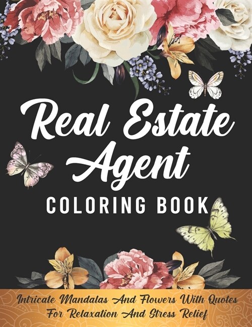 Real Estate Agent Coloring Book: Intricate Mandalas And Flowers With Quotes For Relaxation And Stress Relief, Gift For Realtors, Real Estate Agent Gif (Paperback)