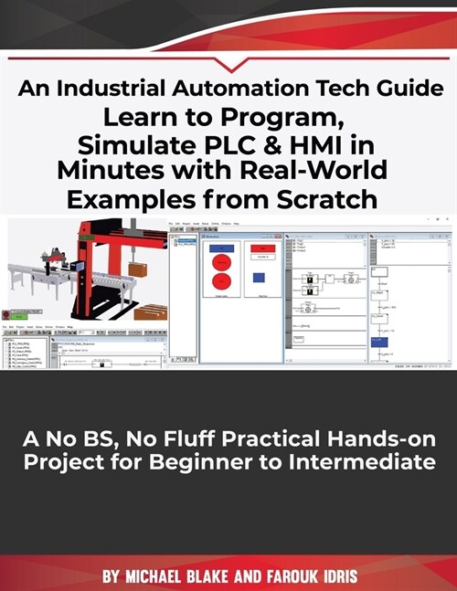 Learn to Program, Simulate PLC & HMI in Minutes with Real-World Examples from Scratch. A No BS, No Fluff Practical Hands-on Project for Beginner to In (Paperback)