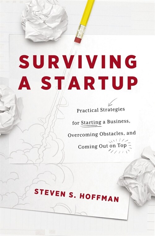 Surviving a Startup: Practical Strategies for Starting a Business, Overcoming Obstacles, and Coming Out on Top (Paperback)