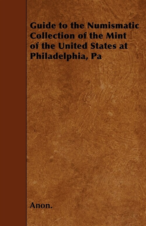 Guide to the Numismatic Collection of the Mint of the United States at Philadelphia, Pa (Paperback)