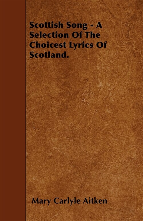 Scottish Song - A Selection Of The Choicest Lyrics Of Scotland. (Paperback)