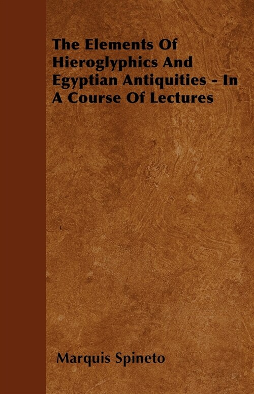 The Elements Of Hieroglyphics And Egyptian Antiquities - In A Course Of Lectures (Paperback)