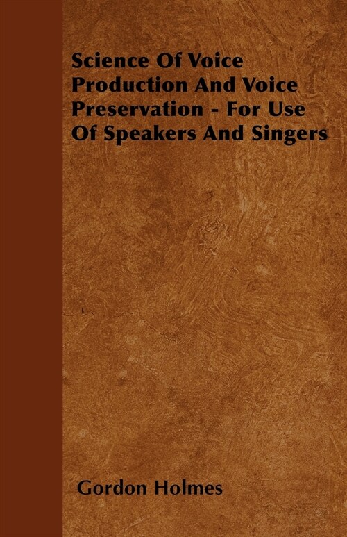 Science Of Voice Production And Voice Preservation - For Use Of Speakers And Singers (Paperback)