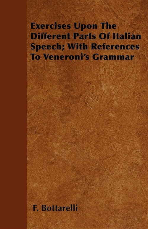Exercises Upon The Different Parts Of Italian Speech; With References To Veneronis Grammar (Paperback)