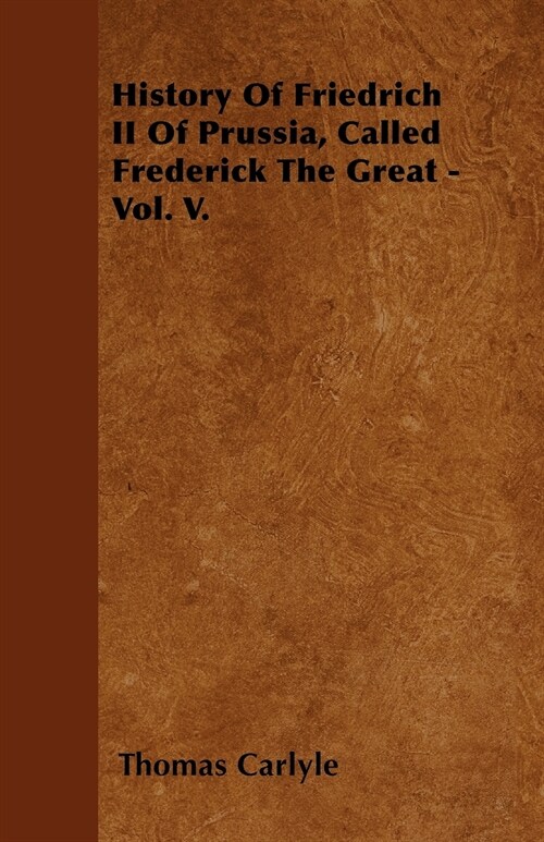 History Of Friedrich II Of Prussia, Called Frederick The Great - Vol. V. (Paperback)