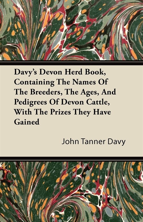 Davys Devon Herd Book, Containing The Names Of The Breeders, The Ages, And Pedigrees Of Devon Cattle, With The Prizes They Have Gained (Paperback)