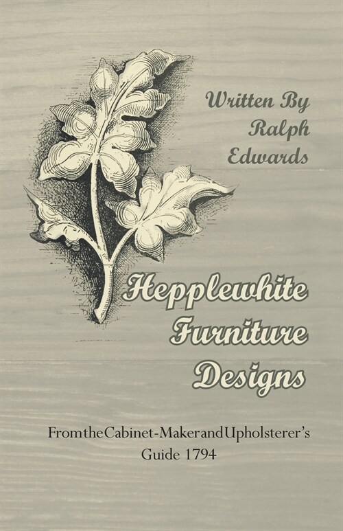 Hepplewhite Furniture Designs - From the Cabinet-Maker and Upholsterers Guide 1794 (Paperback)