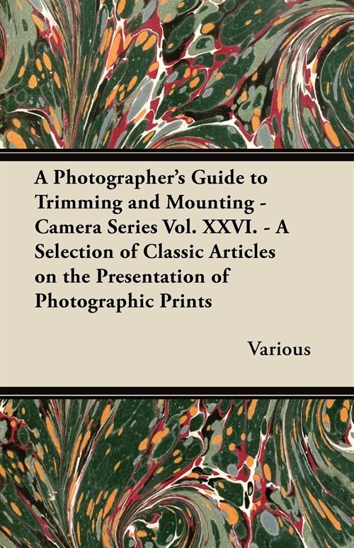 A Photographers Guide to Trimming and Mounting - Camera Series Vol. XXVI. - A Selection of Classic Articles on the Presentation of Photographic Pri (Paperback)