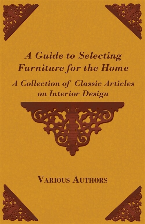 A Guide to Selecting Furniture for the Home - A Collection of Classic Articles on Interior Design (Paperback)