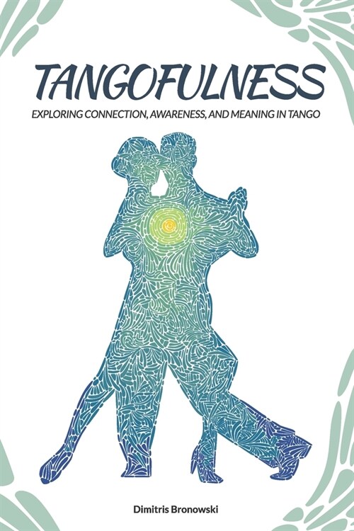 Tangofulness: Exploring connection, awareness, and meaning in tango (Paperback)