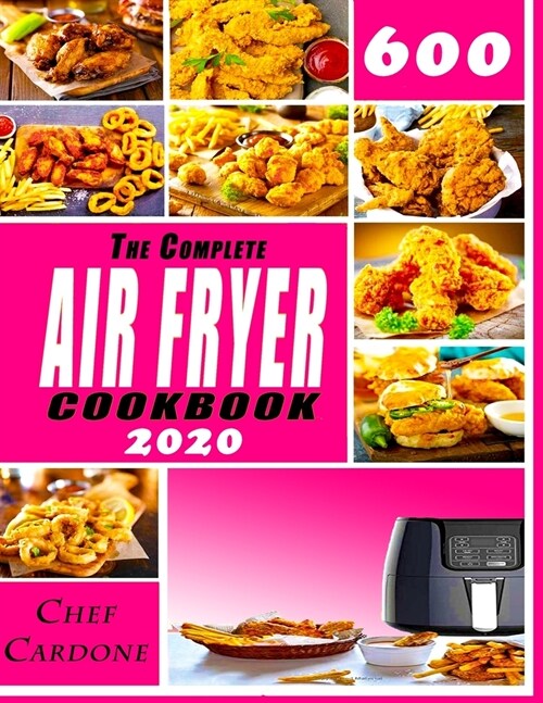 The Complete Air Fryer Cookbook 2020: 600 Amazingly Quick & Easy Recipes for Smart People on a Budget (Paperback)