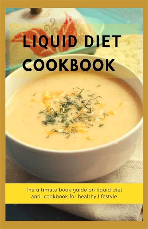 Liquid Diet Cookbook: The ultimate book guide om liquid diet and cookbook for healthy lifestyle (Paperback)