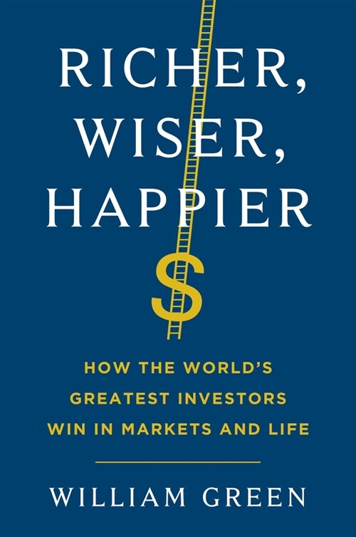 Richer, Wiser, Happier: How the Worlds Greatest Investors Win in Markets and Life (Hardcover)