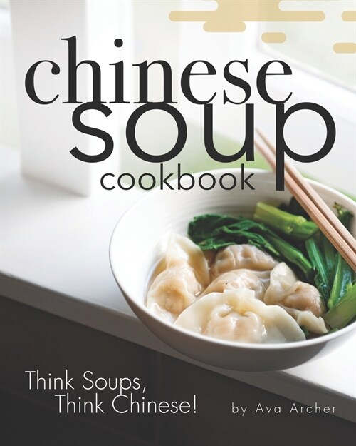 Chinese Soup Cookbook: Think Soups, Think Chinese! (Paperback)