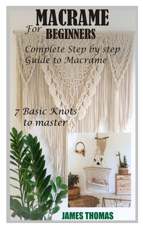 Macrame for Beginners: Complete Step by Step Guide to Macrame; 7 Basic Knots to master (Paperback)