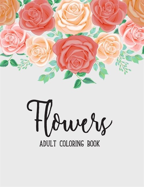 Flowers Coloring Book: An Adult Coloring Books For Adults Featuring Beautiful Floral Patterns, Bouquets, Wreaths, Swirls, Decorations, Stress (Paperback)