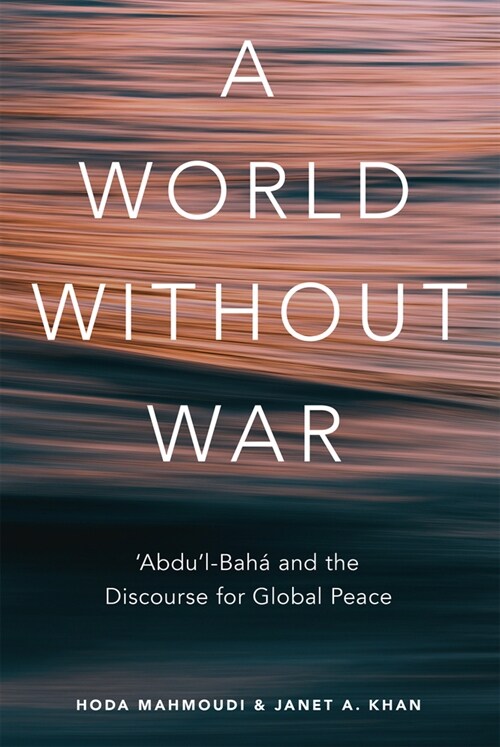A World Without War: abdul-Baha and the Discourse for Global Peace (Paperback)