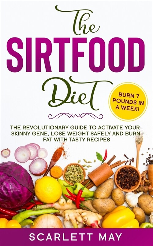 The Sirtfood Diet: The Revolutionary Guide to Activate Your Skinny Gene, Lose Weight Safely and Burn Fat with Tasty Recipes (Paperback)